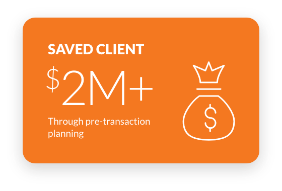 SAVED CLIENT $2+ million Through pre-transaction planning