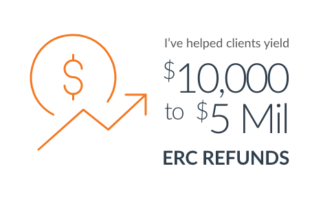 I’ve helped clients yield $10,000 to $5 million ERC REFUNDS