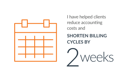 I have helped clients reduce accounting costs and shorten billing cycles by 2 weeks