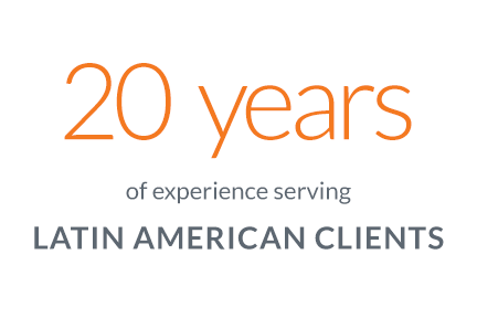 20 Years of experience serving Latin American clients 20 Years of experience serving Latin American clients
