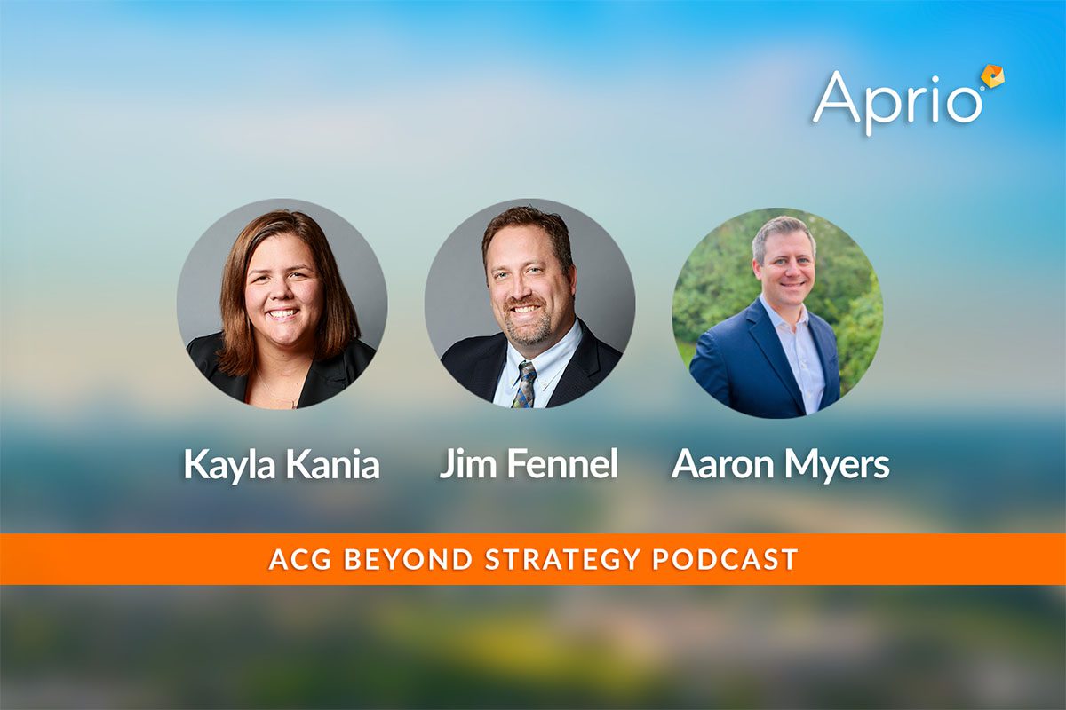 Three headshots labeled Kayla Kania, Jim Fennel, and Aaron Myers with the Aprio logo and text: ACG Beyond Strategy Podcast on an orange banner.