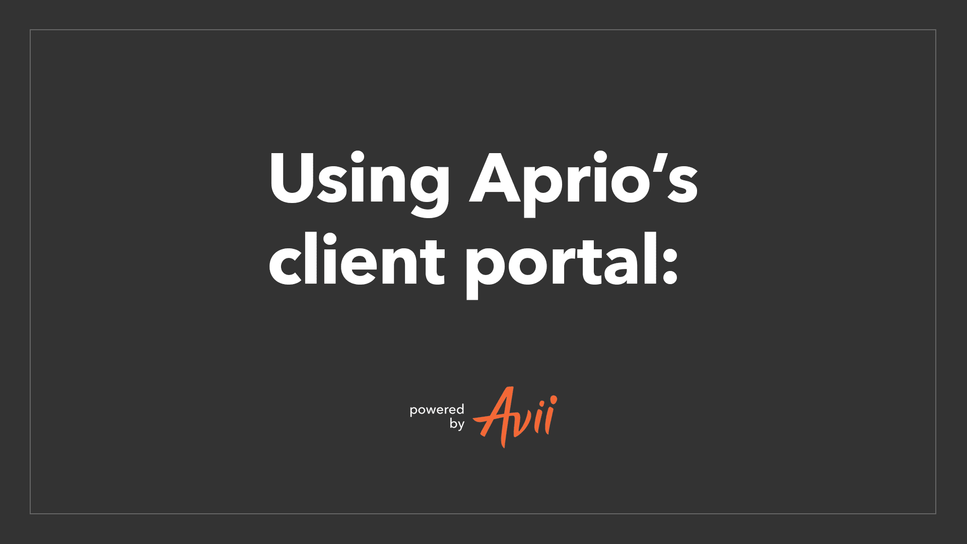 White text on dark background reads Using Aprio’s client portal: powered by Avii with Avii in orange italic font.