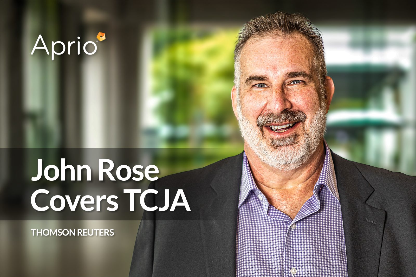 A middle-aged man with gray hair and a beard smiles at the camera, with text overlay reading John Rose Covers TCJA and logos for Aprio and Thomson Reuters.