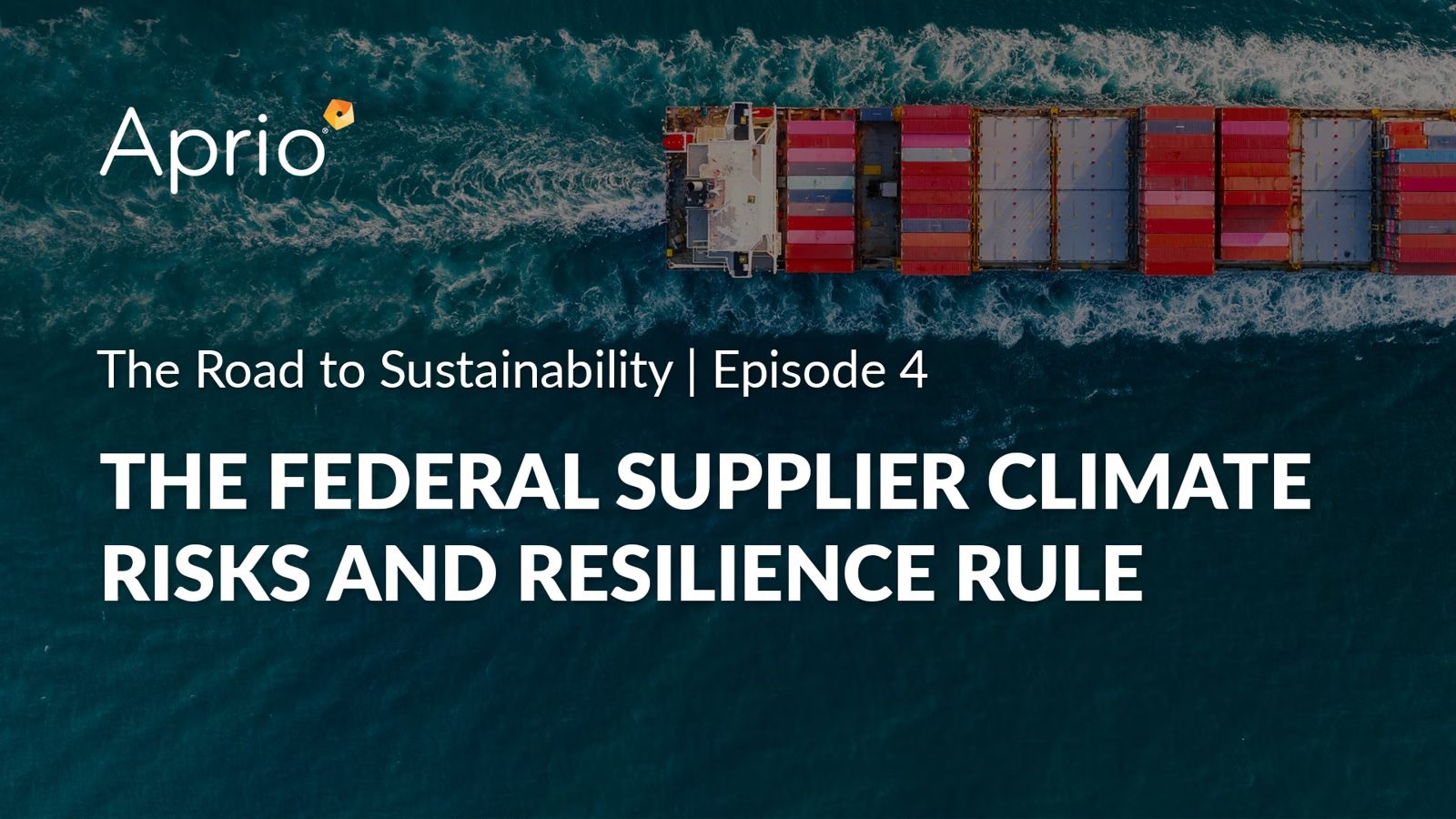 A cargo ship sails in blue water; text reads: The Road to Sustainability | Episode 4: The Federal Supplier Climate Risks and Resilience Rule with the Aprio logo.
